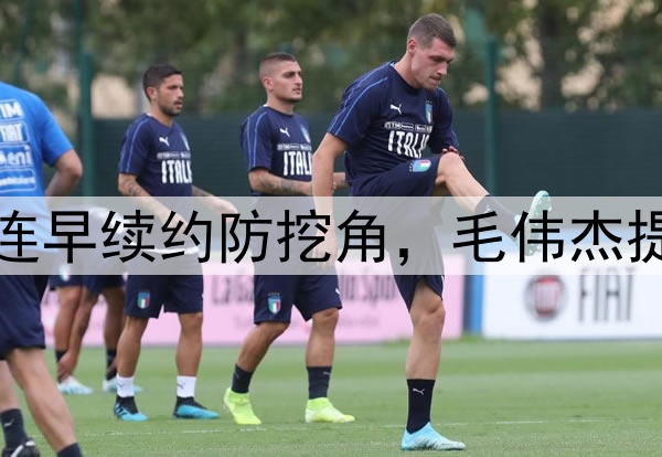 各队盯上廖锦涛，大连早续约防挖角，毛伟杰提前复出，右路变强点